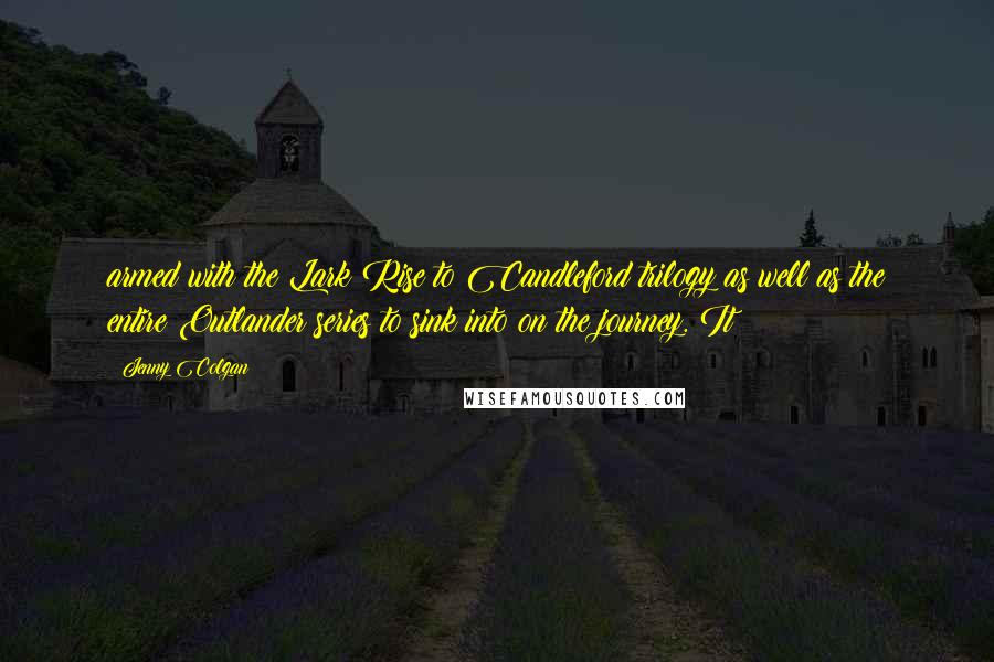 Jenny Colgan Quotes: armed with the Lark Rise to Candleford trilogy as well as the entire Outlander series to sink into on the journey. It