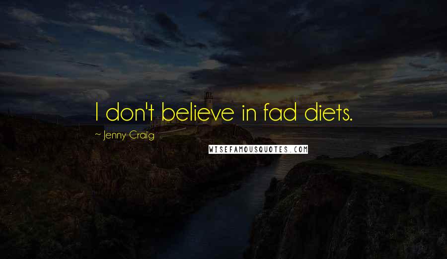 Jenny Craig Quotes: I don't believe in fad diets.