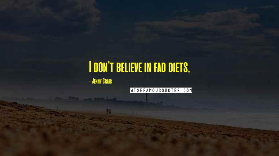 Jenny Craig Quotes: I don't believe in fad diets.