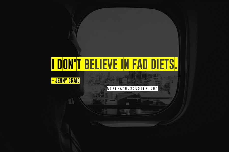 Jenny Craig Quotes: I don't believe in fad diets.