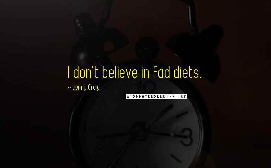 Jenny Craig Quotes: I don't believe in fad diets.