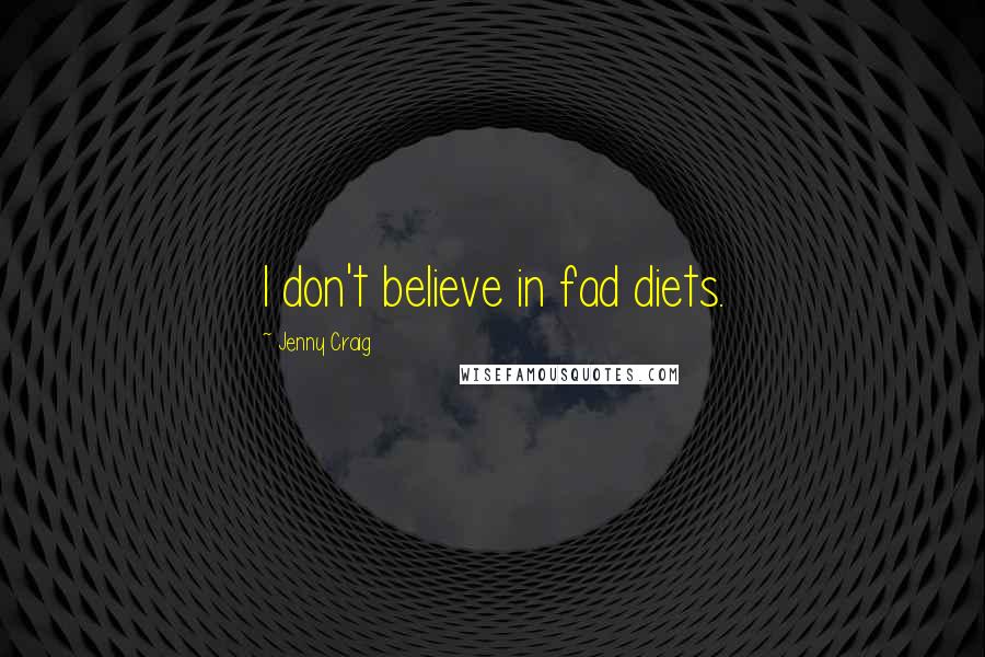 Jenny Craig Quotes: I don't believe in fad diets.