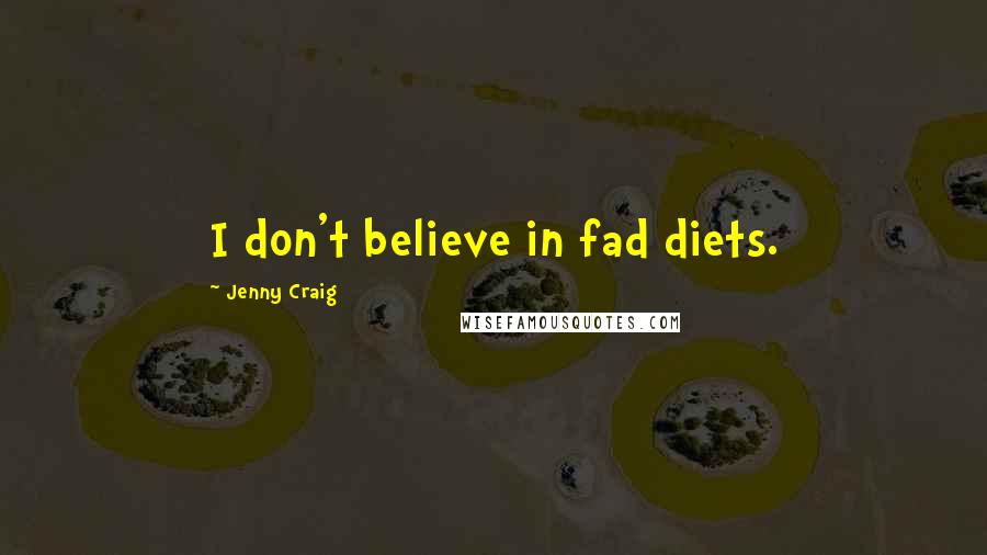 Jenny Craig Quotes: I don't believe in fad diets.