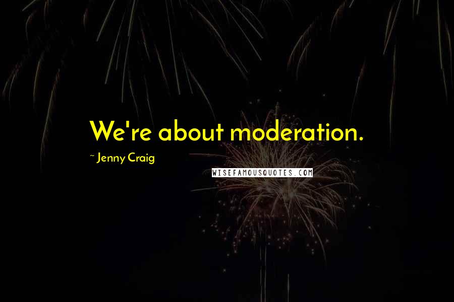 Jenny Craig Quotes: We're about moderation.