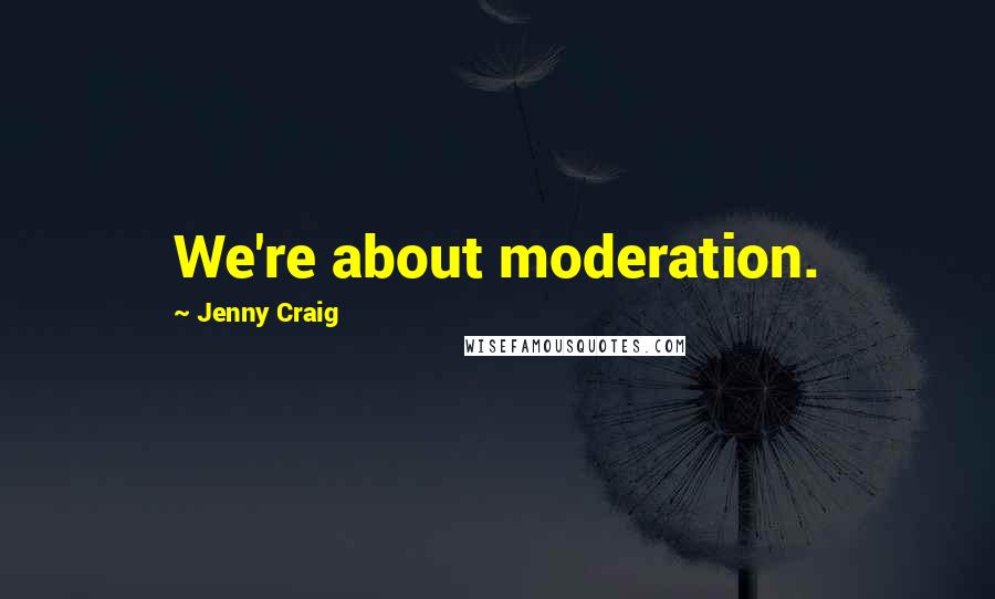 Jenny Craig Quotes: We're about moderation.