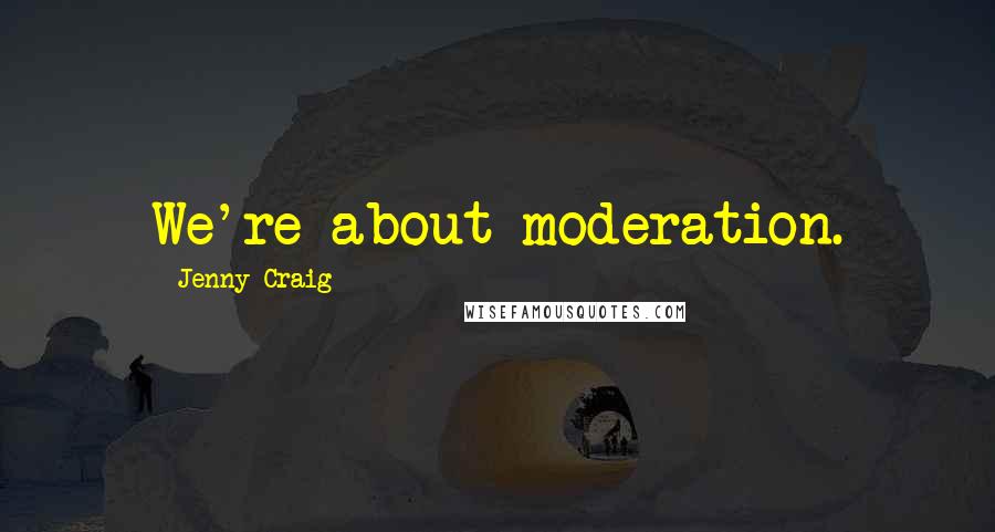 Jenny Craig Quotes: We're about moderation.