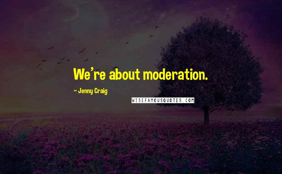 Jenny Craig Quotes: We're about moderation.