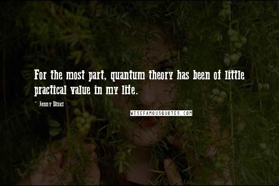 Jenny Diski Quotes: For the most part, quantum theory has been of little practical value in my life.