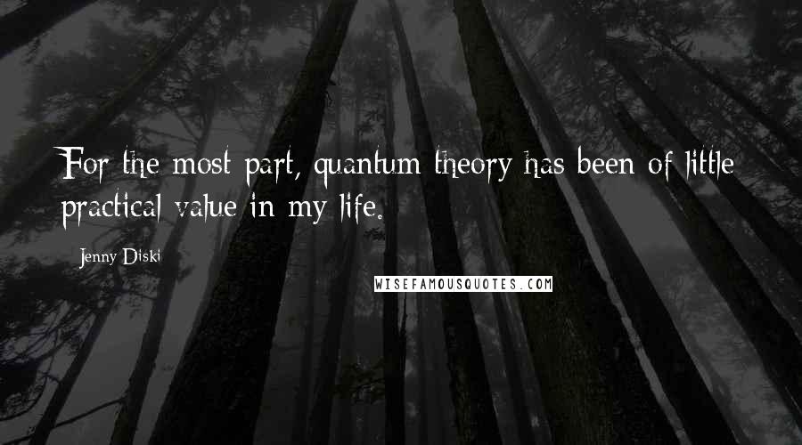 Jenny Diski Quotes: For the most part, quantum theory has been of little practical value in my life.