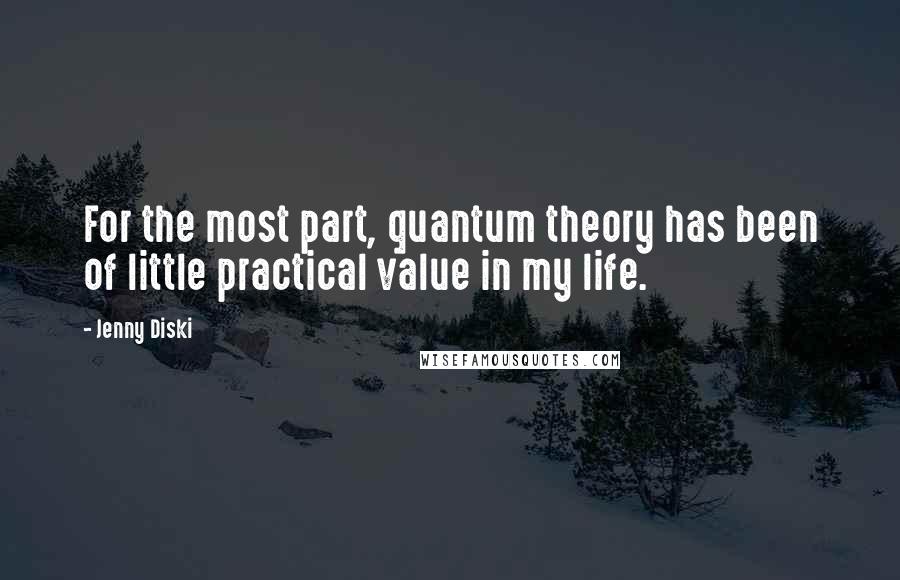 Jenny Diski Quotes: For the most part, quantum theory has been of little practical value in my life.