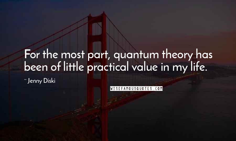 Jenny Diski Quotes: For the most part, quantum theory has been of little practical value in my life.