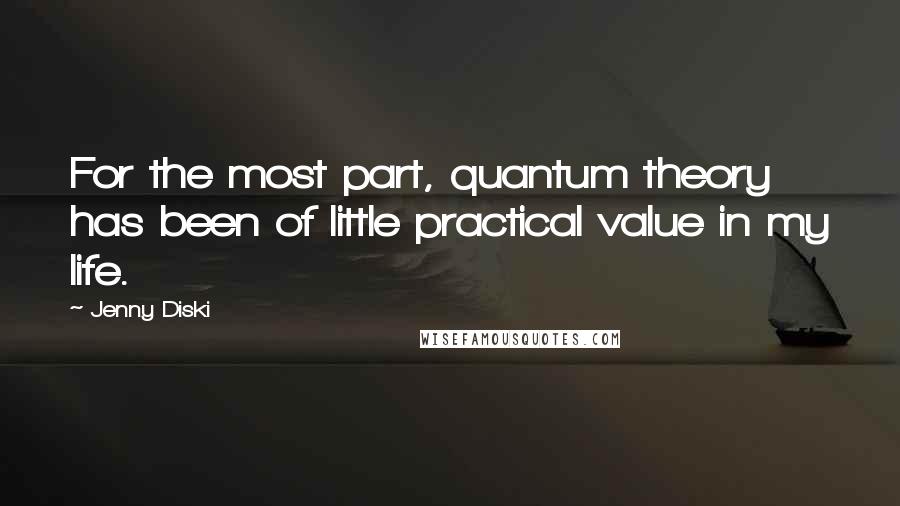 Jenny Diski Quotes: For the most part, quantum theory has been of little practical value in my life.