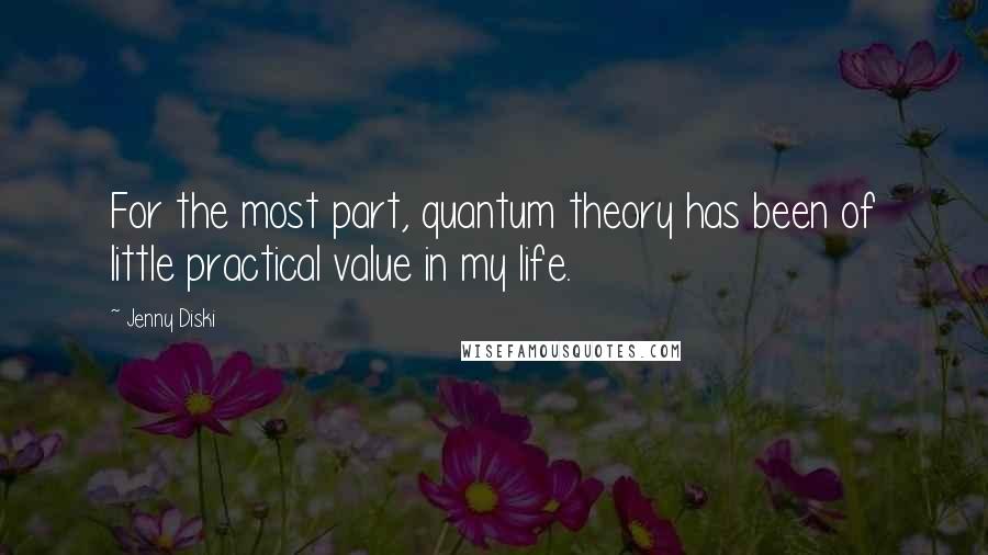 Jenny Diski Quotes: For the most part, quantum theory has been of little practical value in my life.