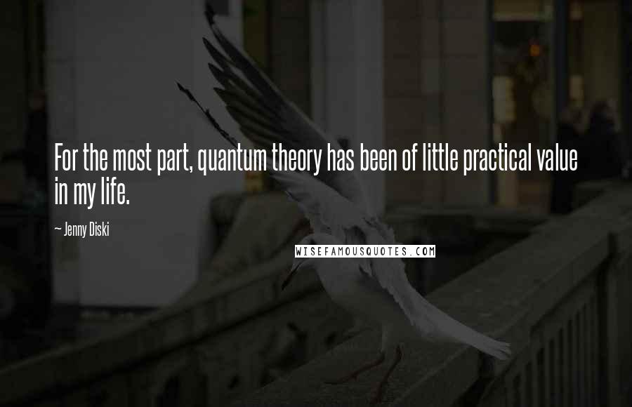 Jenny Diski Quotes: For the most part, quantum theory has been of little practical value in my life.