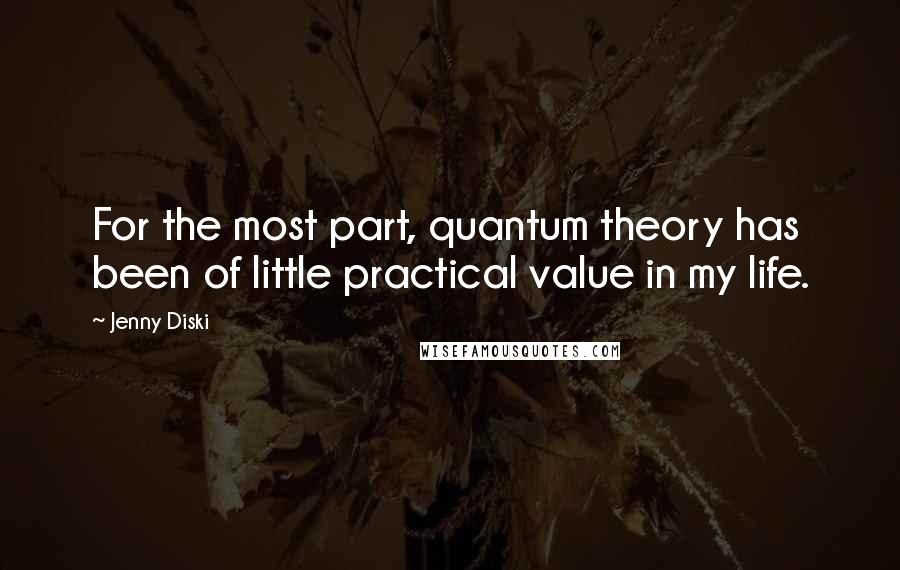 Jenny Diski Quotes: For the most part, quantum theory has been of little practical value in my life.