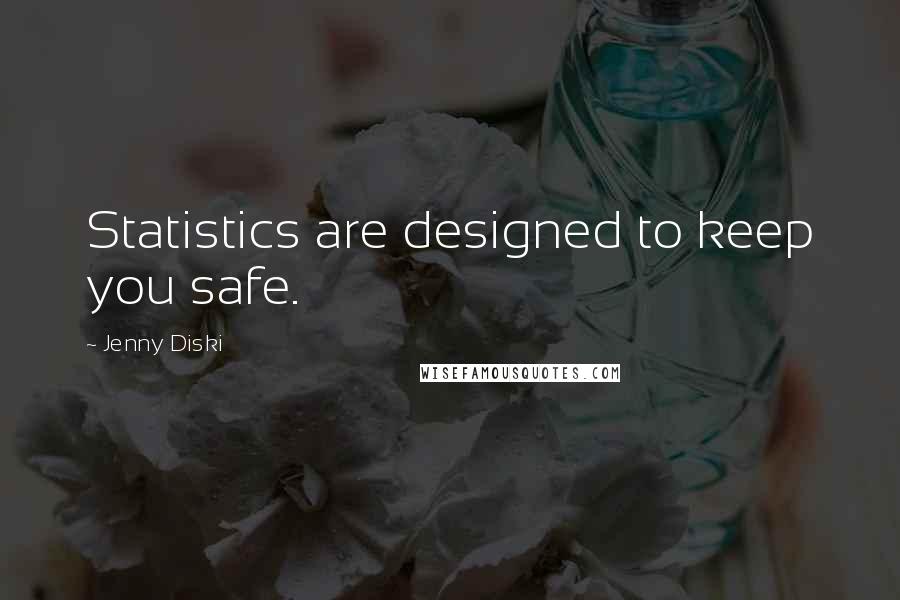 Jenny Diski Quotes: Statistics are designed to keep you safe.