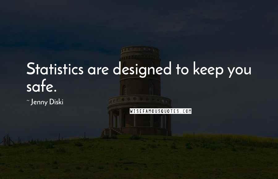 Jenny Diski Quotes: Statistics are designed to keep you safe.