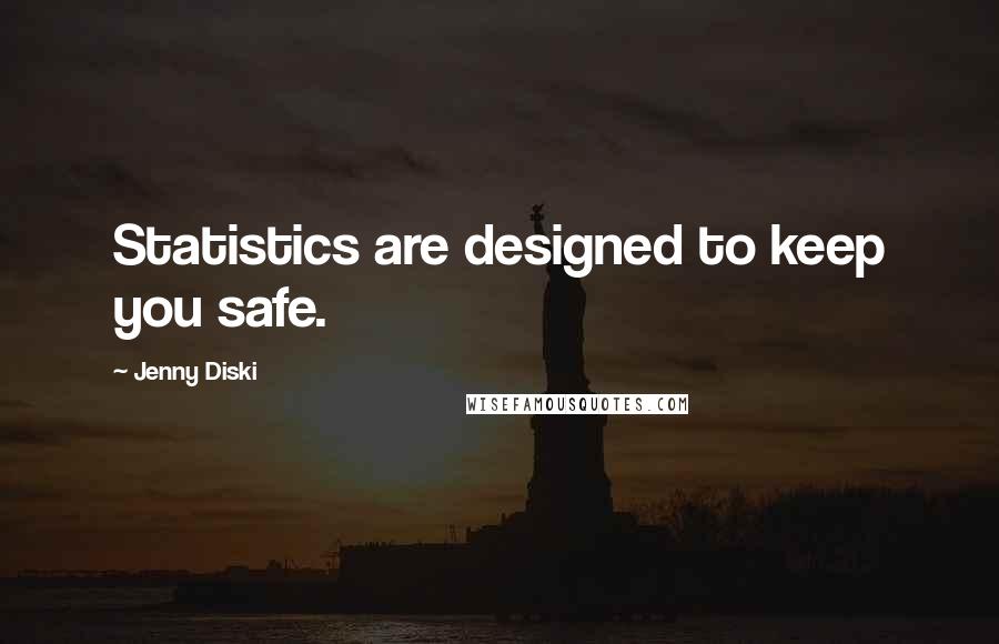 Jenny Diski Quotes: Statistics are designed to keep you safe.