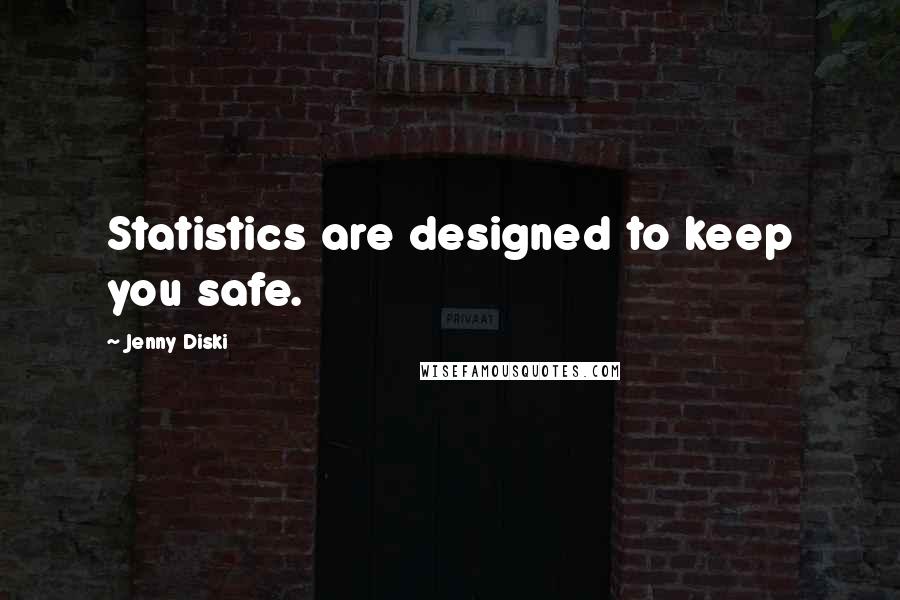 Jenny Diski Quotes: Statistics are designed to keep you safe.