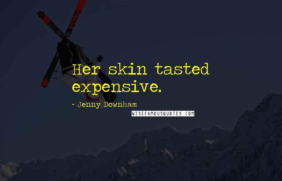 Jenny Downham Quotes: Her skin tasted expensive.