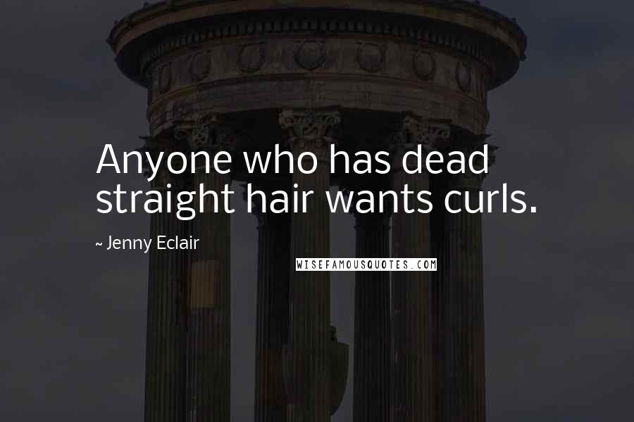 Jenny Eclair Quotes: Anyone who has dead straight hair wants curls.