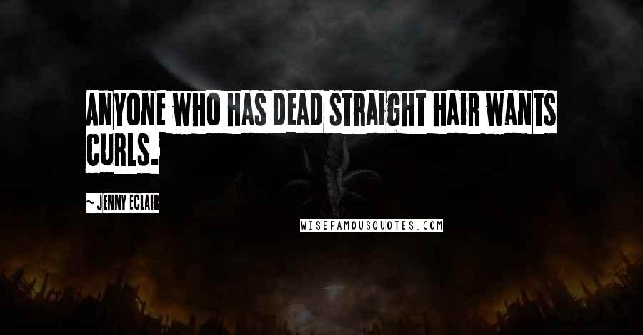 Jenny Eclair Quotes: Anyone who has dead straight hair wants curls.