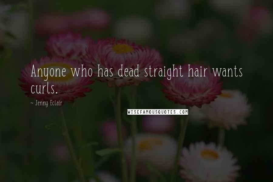 Jenny Eclair Quotes: Anyone who has dead straight hair wants curls.