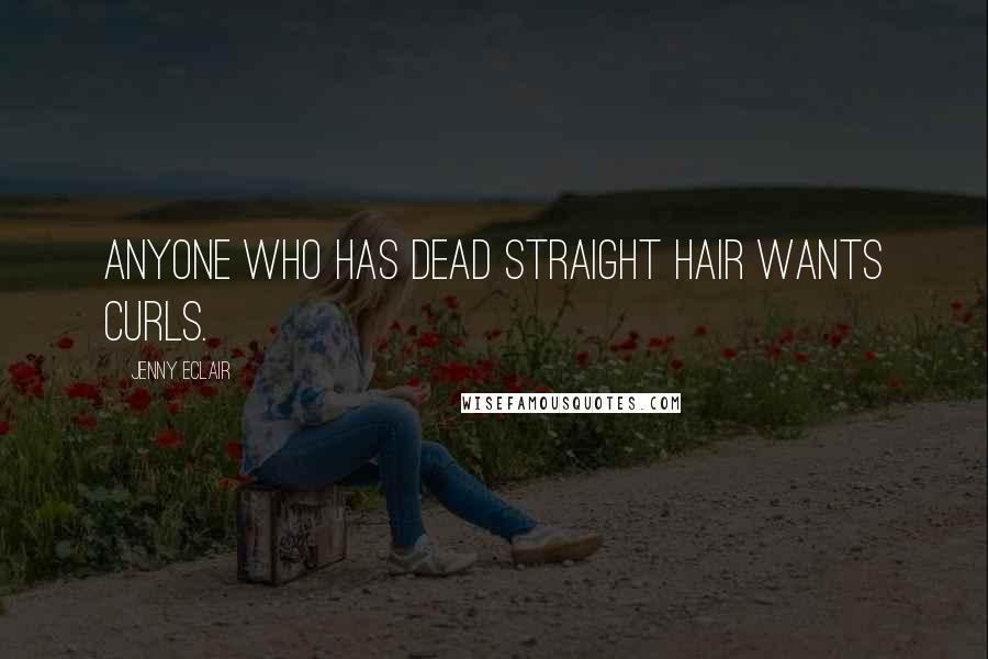 Jenny Eclair Quotes: Anyone who has dead straight hair wants curls.