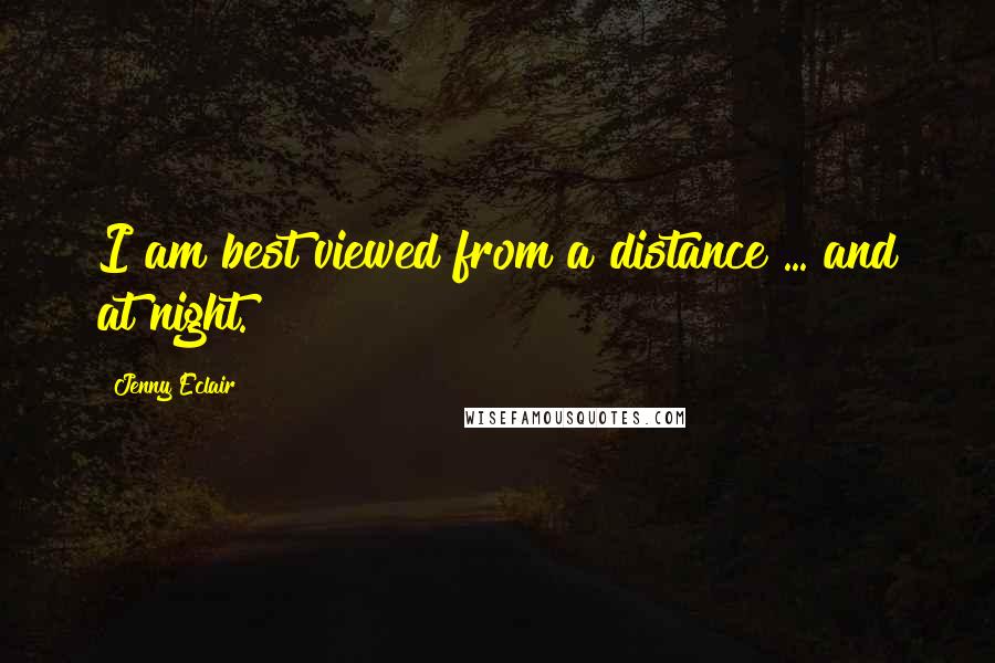 Jenny Eclair Quotes: I am best viewed from a distance ... and at night.