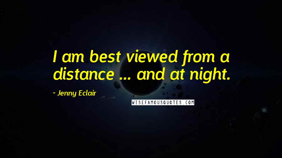 Jenny Eclair Quotes: I am best viewed from a distance ... and at night.