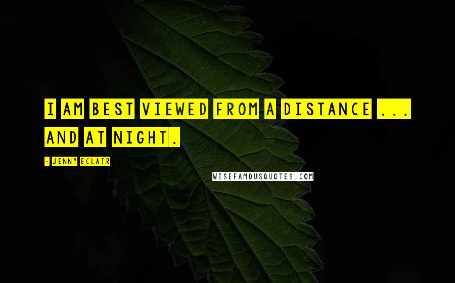 Jenny Eclair Quotes: I am best viewed from a distance ... and at night.