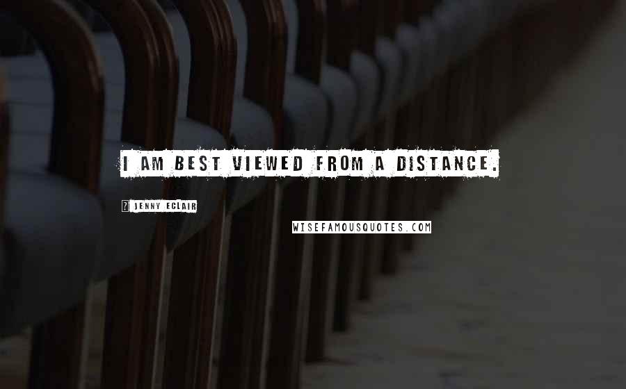 Jenny Eclair Quotes: I am best viewed from a distance.