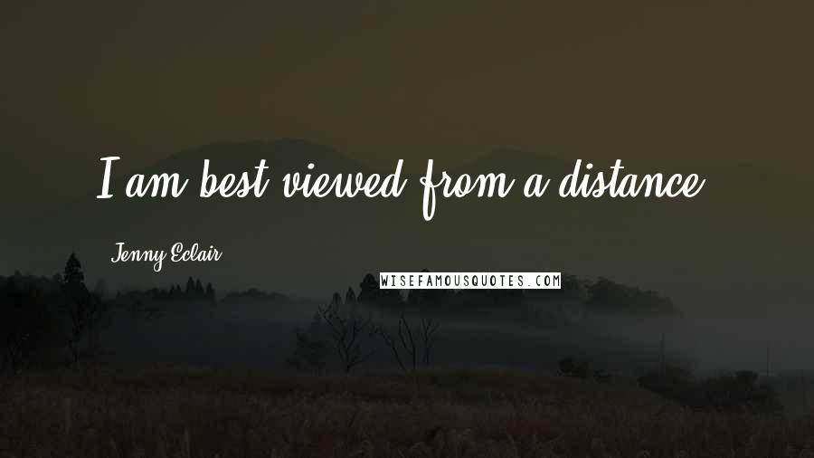 Jenny Eclair Quotes: I am best viewed from a distance.