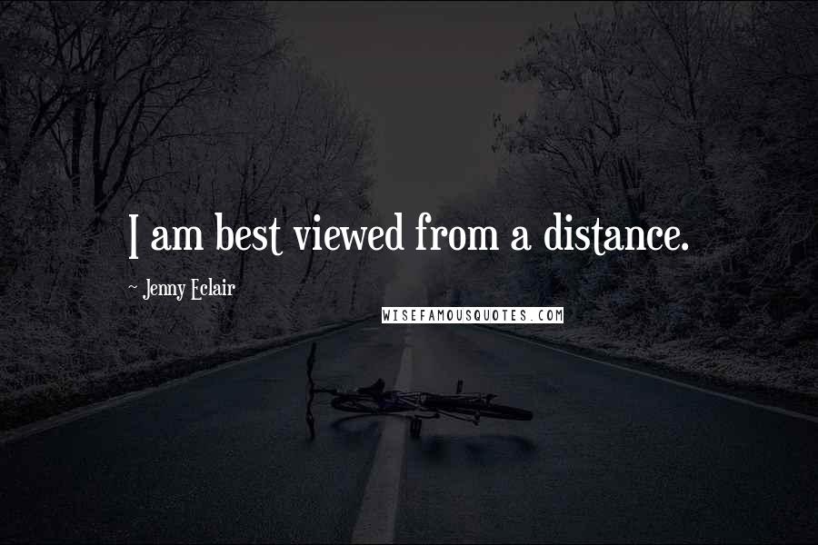 Jenny Eclair Quotes: I am best viewed from a distance.