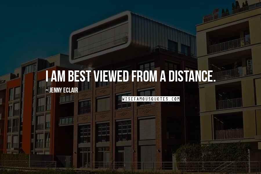 Jenny Eclair Quotes: I am best viewed from a distance.