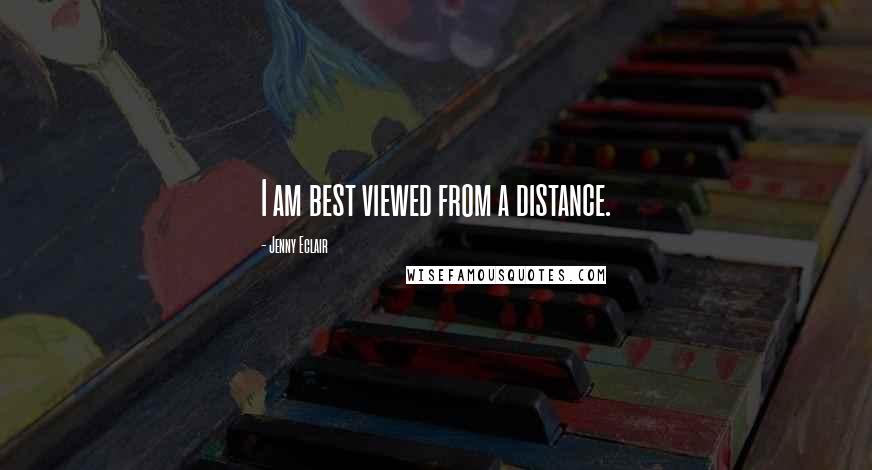 Jenny Eclair Quotes: I am best viewed from a distance.