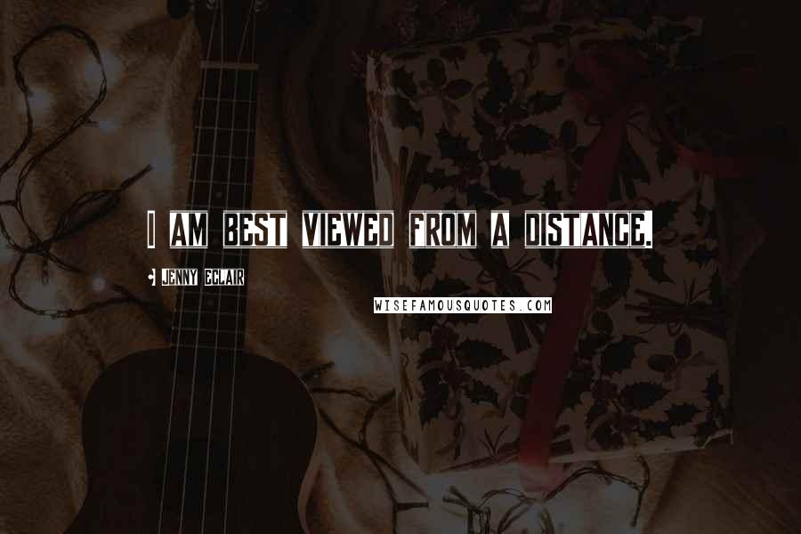 Jenny Eclair Quotes: I am best viewed from a distance.