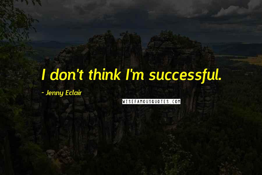 Jenny Eclair Quotes: I don't think I'm successful.