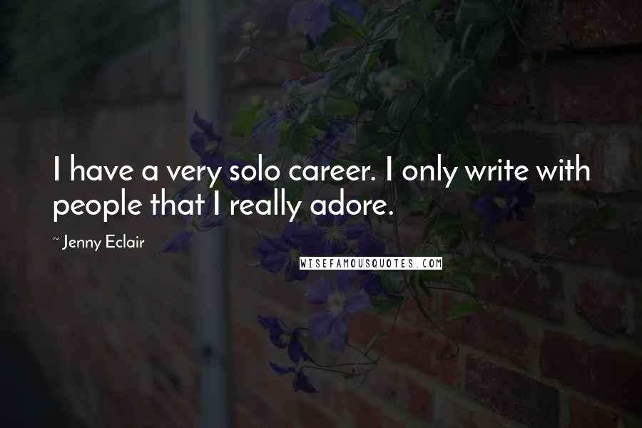 Jenny Eclair Quotes: I have a very solo career. I only write with people that I really adore.