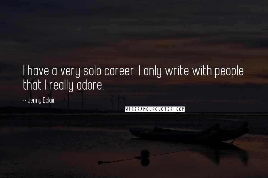 Jenny Eclair Quotes: I have a very solo career. I only write with people that I really adore.