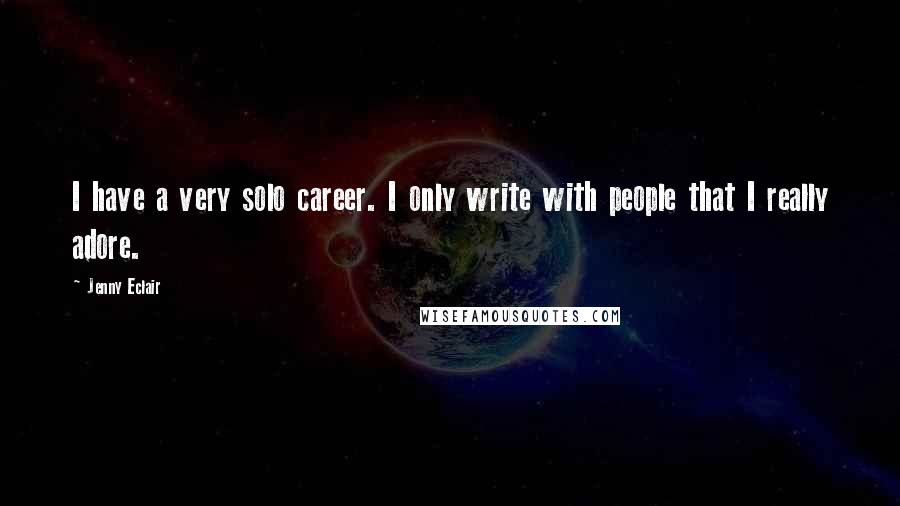 Jenny Eclair Quotes: I have a very solo career. I only write with people that I really adore.