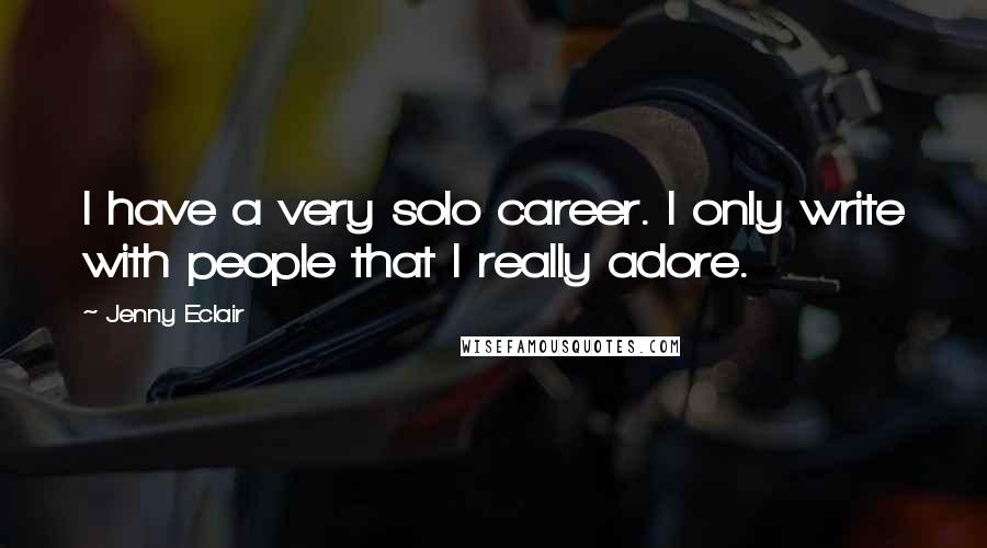 Jenny Eclair Quotes: I have a very solo career. I only write with people that I really adore.