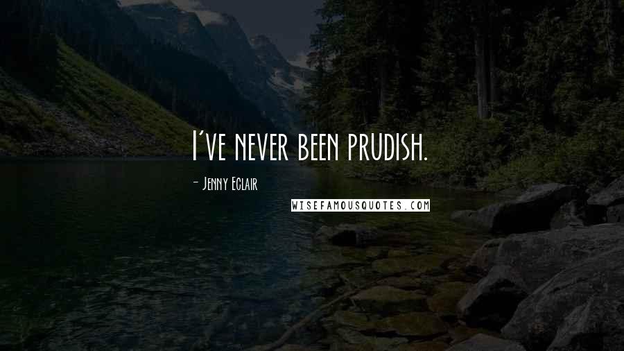 Jenny Eclair Quotes: I've never been prudish.