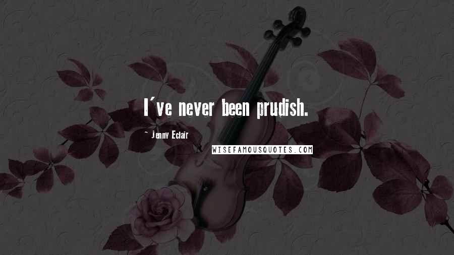 Jenny Eclair Quotes: I've never been prudish.
