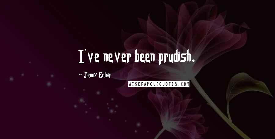 Jenny Eclair Quotes: I've never been prudish.