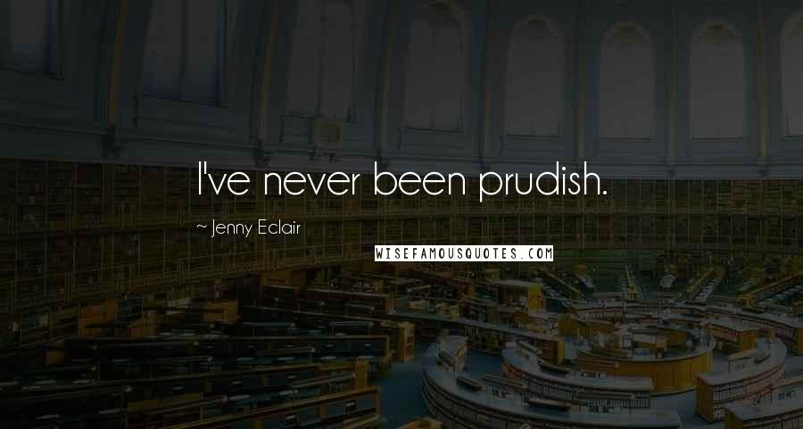 Jenny Eclair Quotes: I've never been prudish.