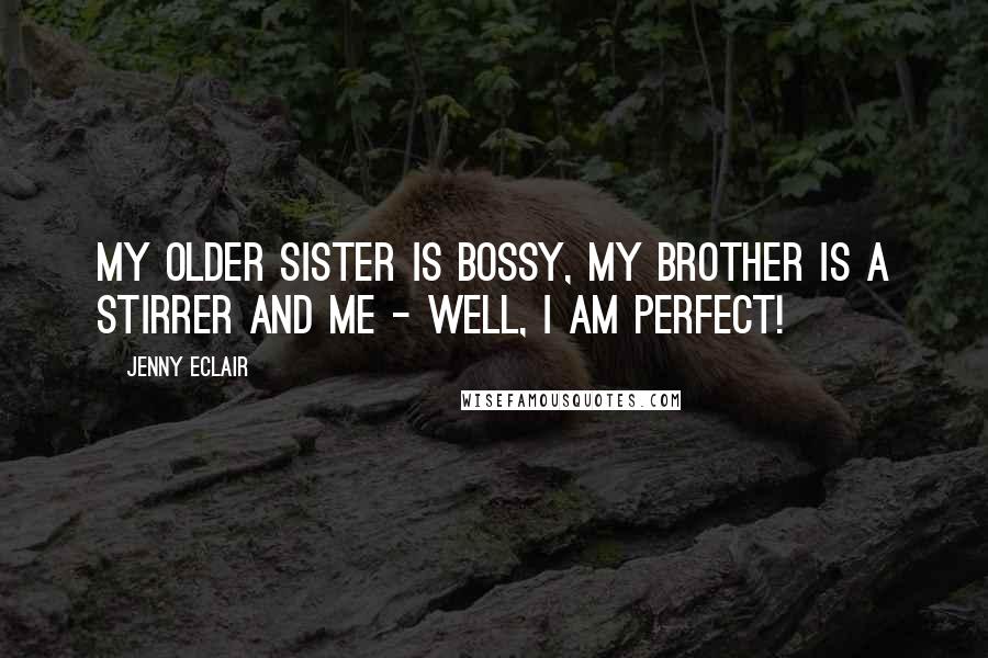 Jenny Eclair Quotes: My older sister is bossy, my brother is a stirrer and me - well, I am perfect!