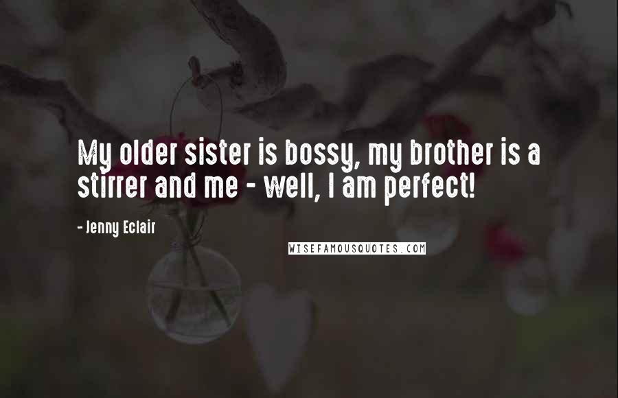 Jenny Eclair Quotes: My older sister is bossy, my brother is a stirrer and me - well, I am perfect!