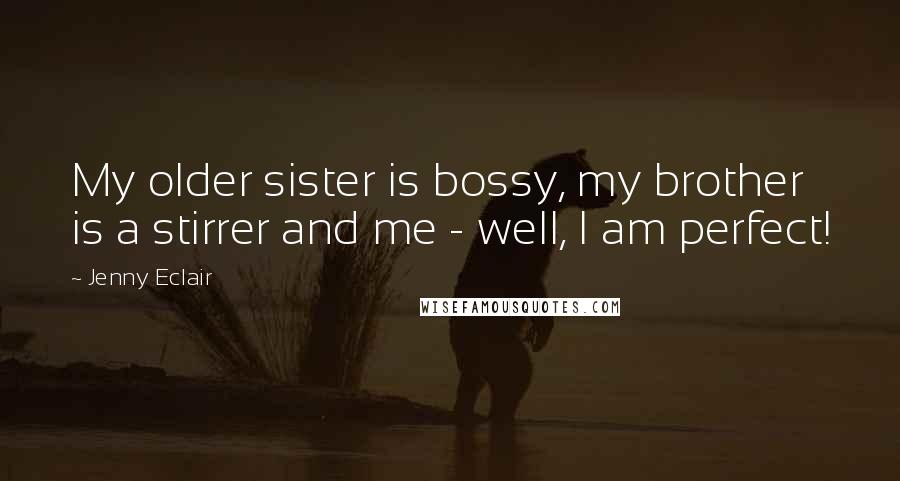 Jenny Eclair Quotes: My older sister is bossy, my brother is a stirrer and me - well, I am perfect!