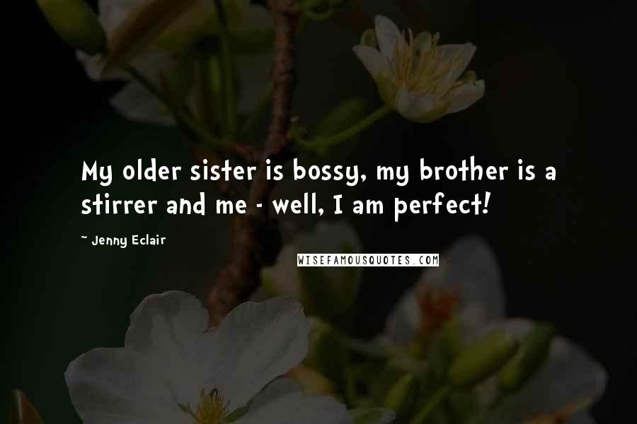 Jenny Eclair Quotes: My older sister is bossy, my brother is a stirrer and me - well, I am perfect!